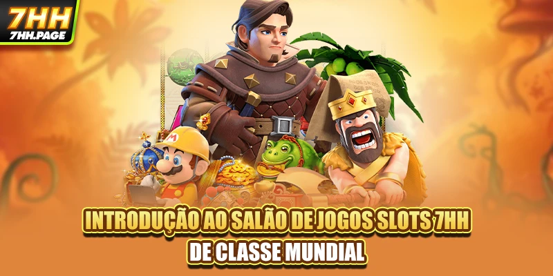 Introdução ao salão de jogos Slots 7HH de classe mundial